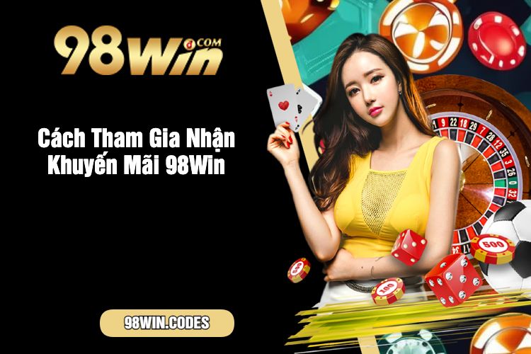 Cách Tham Gia Nhận Khuyến Mãi 98Win