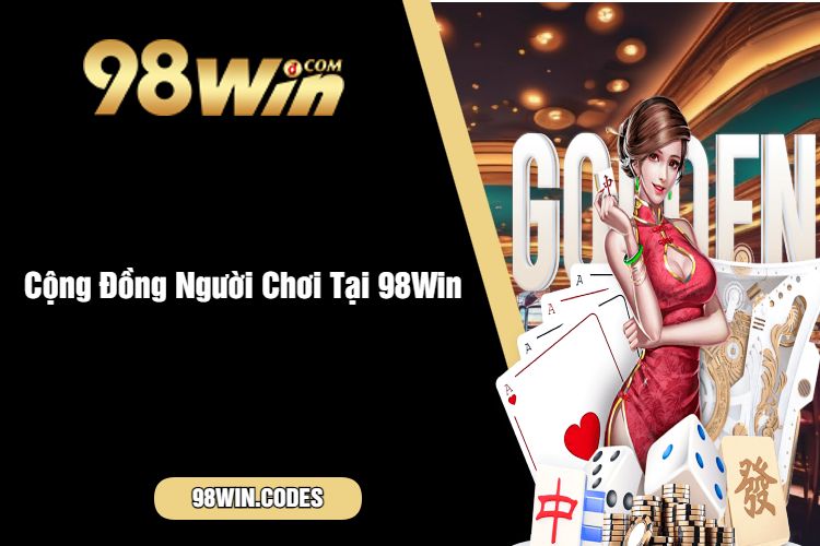 Cộng Đồng Người Chơi Tại 98Win