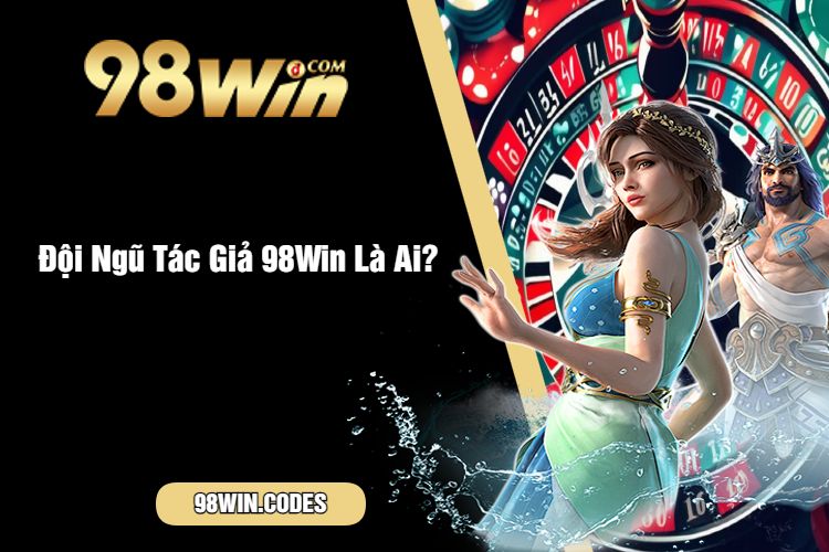 Đội Ngũ Tác Giả 98Win Là Ai?