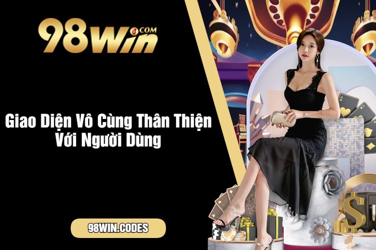 Giao Diện Vô Cùng Thân Thiện Với Người Dùng