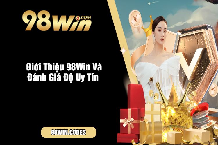 Giới Thiệu 98Win Và Đánh Giá Độ Uy Tín 