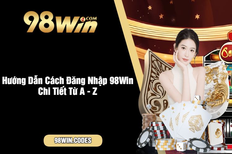 Hướng Dẫn Cách Đăng Nhập 98Win Chi Tiết Từ A - Z