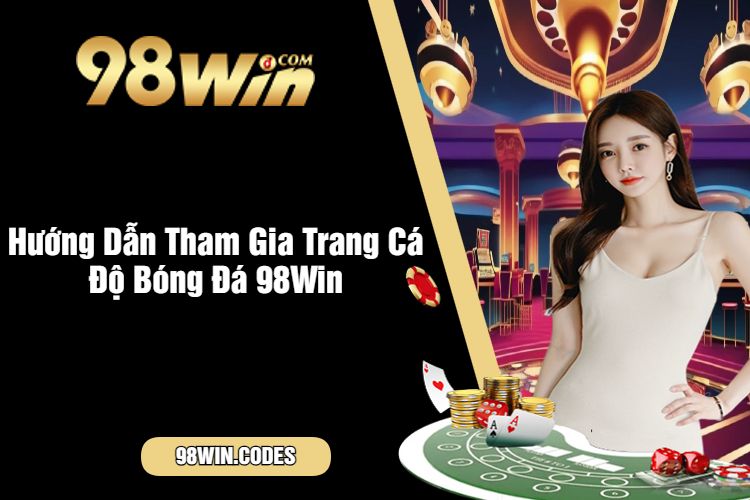 Hướng Dẫn Tham Gia Trang Cá Độ Bóng Đá 98Win