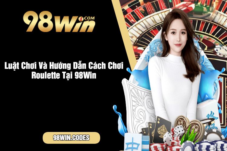 Luật Chơi Và Hướng Dẫn Cách Chơi Roulette Tại 98Win