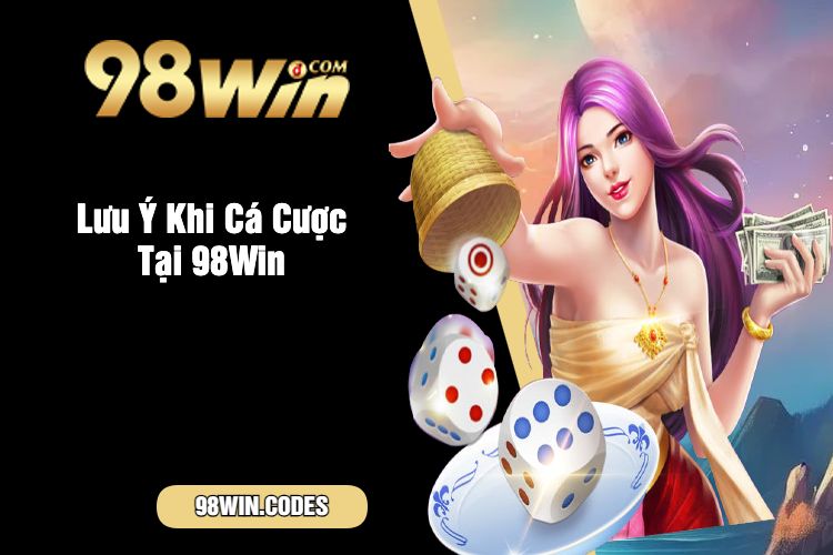 Lưu Ý Khi Cá Cược Tại 98Win