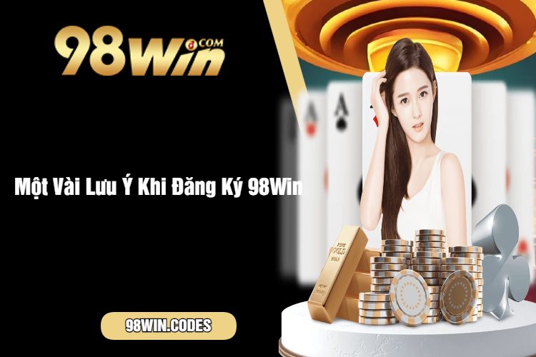 Một Vài Lưu Ý Khi Đăng Ký 98Win