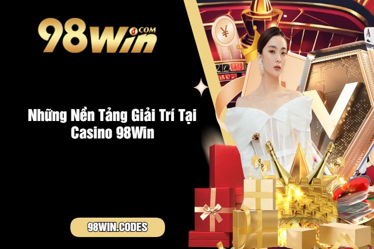 Những Nền Tảng Giải Trí Tại Casino 98Win