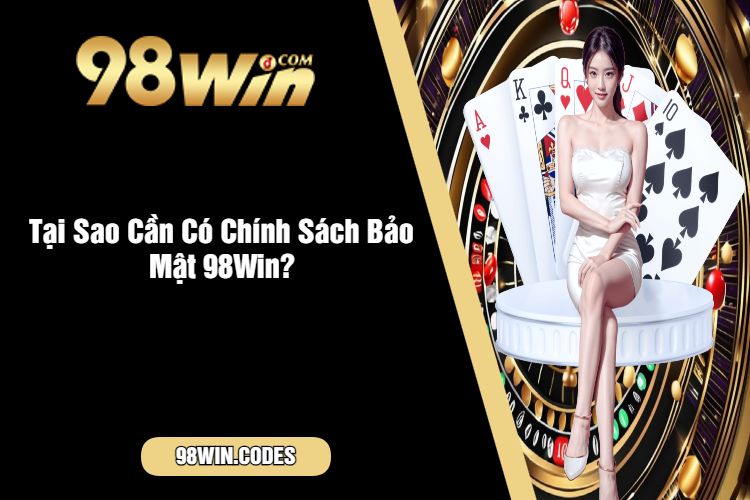 Tại Sao Cần Có Chính Sách Bảo Mật 98Win?